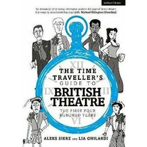 The Time Traveller's Guide to British Theatre. The First Four Hundred Years, Paperback - Lia Ghilardi imagine
