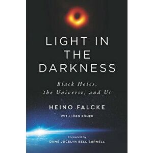 Light in the Darkness. Black Holes, the Universe, and Us, Paperback - Heino Falcke imagine