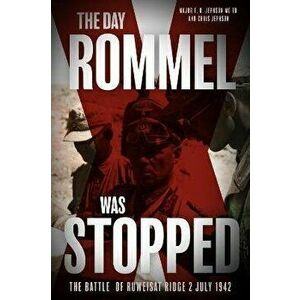The Day Rommel Was Stopped. The Battle of Ruweisat Ridge, 2 July 1942, Paperback - Chris Jephson imagine