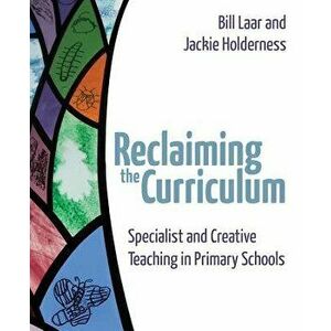 Reclaiming the Curriculum. Specialist and creative teaching in primary schools, Paperback - Bill Laar imagine