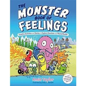 The Monster Book of Feelings. Creative Activities and Stories to Explore Emotions and Mental Health, Paperback - Amie Taylor imagine