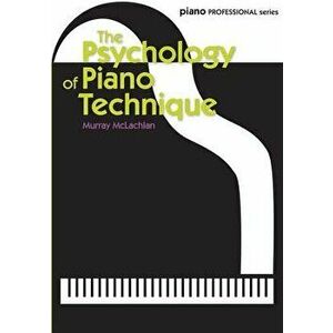 The Psychology of Piano Technique, Sheet Map - Murray McLachlan imagine