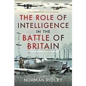 The Role of Intelligence in the Battle of Britain, Hardback - Norman Ridley imagine