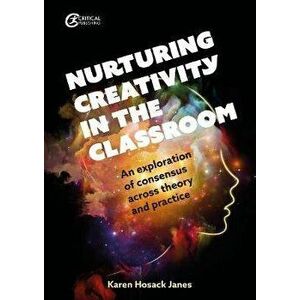 Nurturing Creativity in the Classroom. An exploration of consensus across theory and practice, Paperback - Karen Hosack Janes imagine
