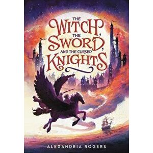 The Witch, The Sword, and the Cursed Knights, Hardback - Alexandria Rogers imagine