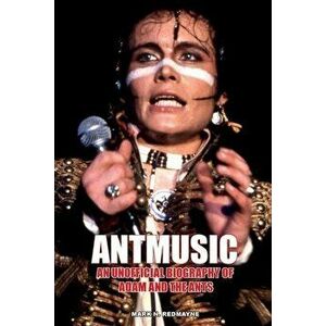 Antmusic. An unofficial biography of Adam and the Ants, Paperback - Mark N. Redmayne imagine