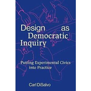 Design as Democratic Inquiry, Paperback - Carl Disalvo imagine