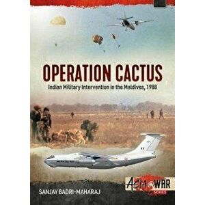 Operation Cactus. Indian Military Intervention in the Maldives, 1988, Paperback - Sanjay Badri-Maharaj imagine