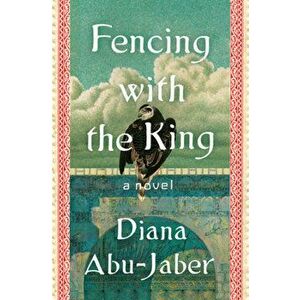 Fencing with the King. A Novel, Hardback - Diana Abu-Jaber imagine