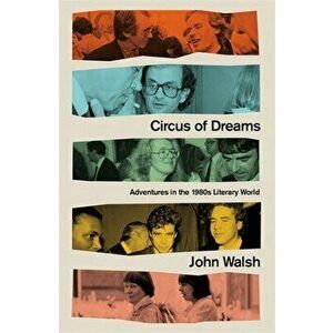 Circus of Dreams. Adventures in the 1980s Literary World, Hardback - John Walsh imagine
