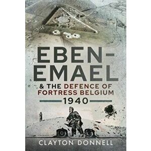 Eben-Emael and the Defence of Fortress Belgium, 1940, Hardback - Clayton Donnell imagine