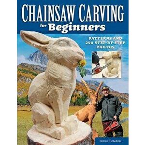 Chainsaw Carving for Beginners. Chainsaw Carving for Beginners, Paperback - Helmut Tschiderer imagine
