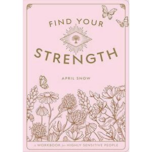 Find Your Strength. A Workbook for the Highly Sensitive Person, Paperback - April, LMFT Snow imagine