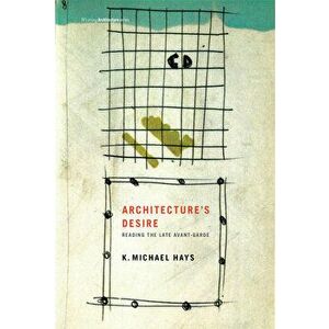 Architecture's Desire. Reading the Late Avant-Garde, Paperback - K. Michael (Harvard University) Hays imagine