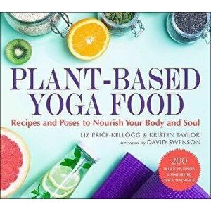 Plant-Based Yoga Food. Recipes and Poses to Nourish Your Body and Soul, Paperback - Kristen Taylor imagine