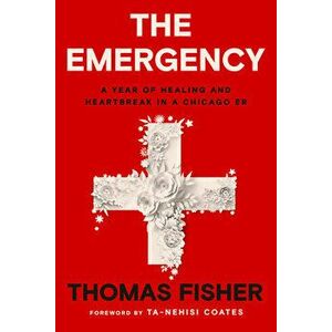 The Emergency. A Year of Healing and Heartbreak in a Chicago ER, Hardback - Thomas Fisher imagine