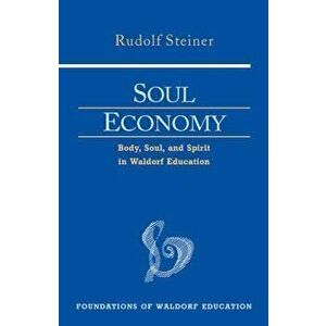 Soul Economy. Body, Soul, and Spirit in Waldorf Education, Rev ed., Paperback - Rudolf Steiner imagine