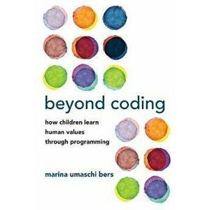 Beyond Coding. How Children Learn Human Values through Programming, Paperback - Marina Umaschi Bers imagine