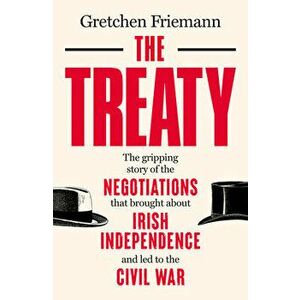The Treaty. The gripping story of the negotiations that brought about Irish independence and led to the Civil War, Paperback - Gretchen Friemann imagine