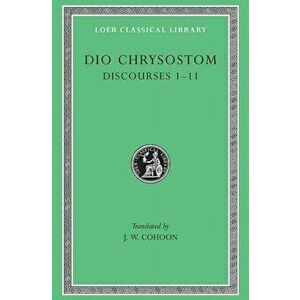 Discourses 1-11, Hardback - Dio Chrysostom imagine