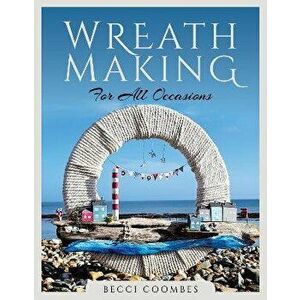 Wreath Making for all Occasions, Paperback - Becci Coombes imagine