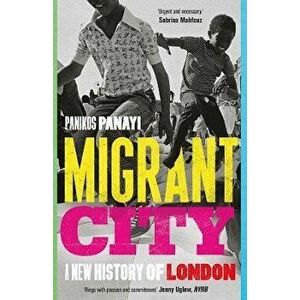 Migrant City. A New History of London, Paperback - Panikos Panayi imagine