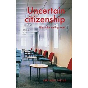 Uncertain Citizenship. Life in the Waiting Room, Paperback - Anne-Marie Fortier imagine