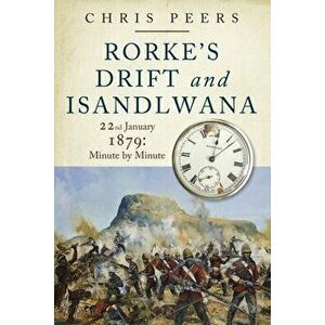 Rorke's Drift and Isandlwana. 22nd January 1879: Minute by Minute, Paperback - Peers, Chris imagine