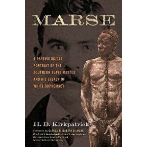 Marse. A Psychological Portrait of the Southern Slave Master and His Legacy of White Supremacy, Hardback - H. D. Kirkpatrick imagine