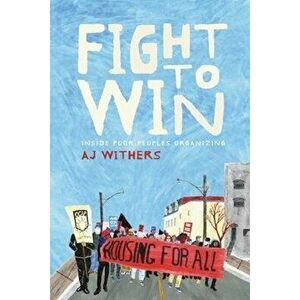 Fight to Win. Inside Poor People's Organizing, Paperback - A.J.A? Withers imagine