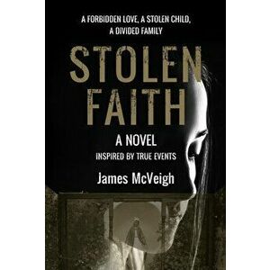 Stolen Faith. A forbidden love. A stolen child. A divided family, Paperback - James McVeigh imagine