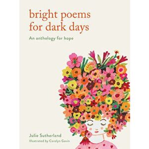 Bright Poems for Dark Days. An anthology for hope, Hardback - Julie Sutherland imagine