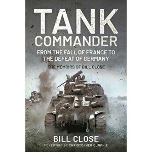 Tank Commander. From the Fall of France to the Defeat of Germany - The Memoirs of Bill Close, Paperback - Bill Close imagine