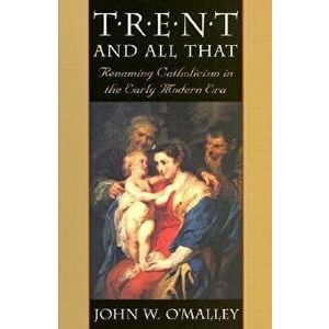Trent and All That. Renaming Catholicism in the Early Modern Era, Paperback - John W. O'Malley imagine