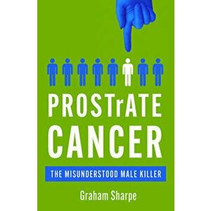PROSTrATE CANCER. The Misunderstood Male Killer, Paperback - Graham Sharpe imagine