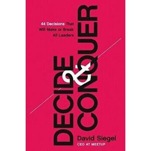 Decide and Conquer. 44 Decisions that will Make or Break All Leaders, Hardback - David Siegel imagine