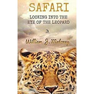 Safari. Looking Into the Eye of the Leopard, Hardback - William J Maloney imagine