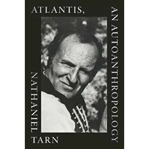 Atlantis, an Autoanthropology, Paperback - Nathaniel Tarn imagine