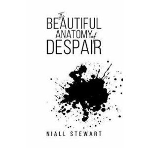 The Beautiful Anatomy of Despair, Hardback - Niall Stewart imagine