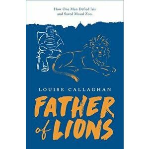Father of Lions, Paperback - Louise Callaghan imagine