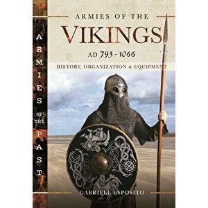 Armies of the Vikings, AD 793 1066. History, Organization and Equipment, Hardback - Esposito, Gabriele imagine
