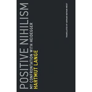 Positive Nihilism. My Confrontation with Heidegger, Paperback - Hartmut Lange imagine