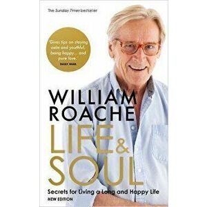Life and Soul (New Edition). Secrets for Living a Long and Happy Life, Paperback - William Roache imagine
