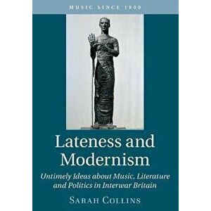Lateness and Modernism. Untimely Ideas about Music, Literature and Politics in Interwar Britain, New ed, Paperback - *** imagine