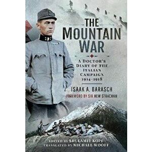 The Mountain War. A Doctor's Diary of the Italian Campaign 1914-1918, Hardback - Isaak Barasch imagine
