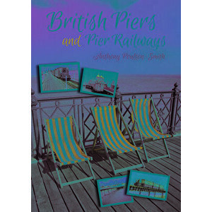 British Piers and Pier Railways, Paperback - Anthony Poulton-Smith imagine