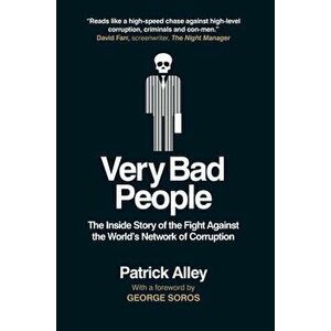 Very Bad People. The Inside Story of the Fight Against the World's Network of Corruption, Hardback - Patrick Alley imagine