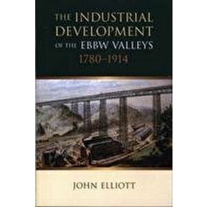 The Industrial Development of the Ebbw Valleys, 1780-1914, Paperback - John B Elliott imagine