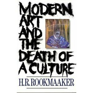Modern Art and The Death of a Culture, Paperback - H R Rookmaaker imagine