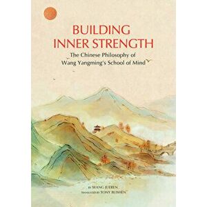 Building Inner Strength. The Chinese Philosophy of Wang Yangming's School of Mind, Hardback - Jueren Wang imagine